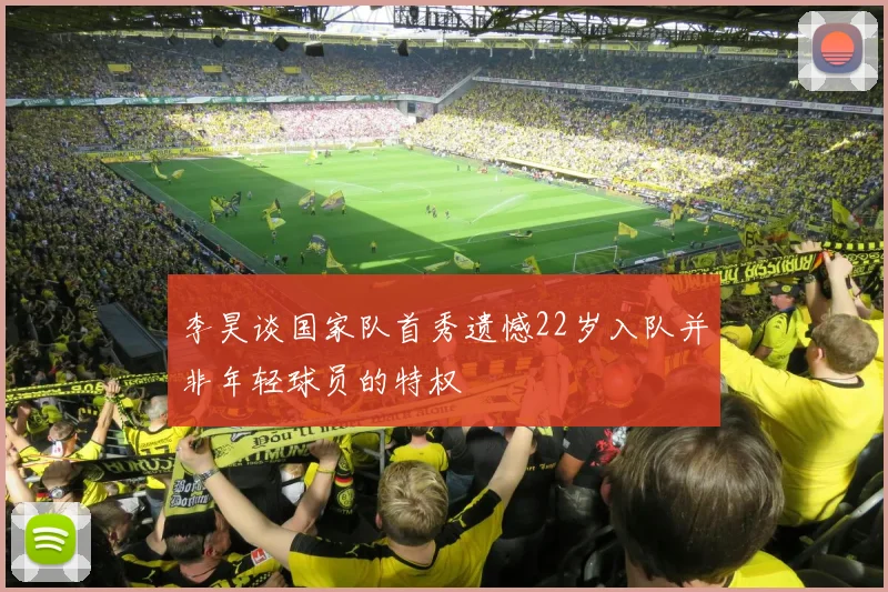 李昊谈国家队首秀遗憾22岁入队并非年轻球员的特权